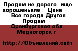 Продам не дорого ,ище хорошенькие  › Цена ­ 100 - Все города Другое » Продам   . Оренбургская обл.,Медногорск г.